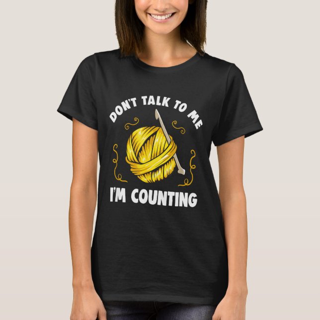 Don't Talk To Me I'm Counting _ Funny Knitting Cro T-Shirt (Front)