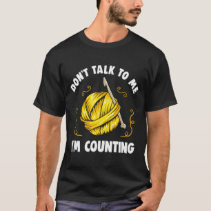 Don't Talk To Me I'm Counting _ Funny Knitting Cro T-Shirt