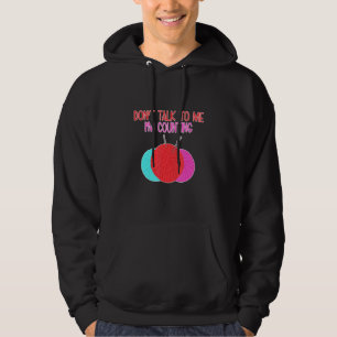 Don't Talk to Me I'm Counting Funny Knitting Quote Hoodie