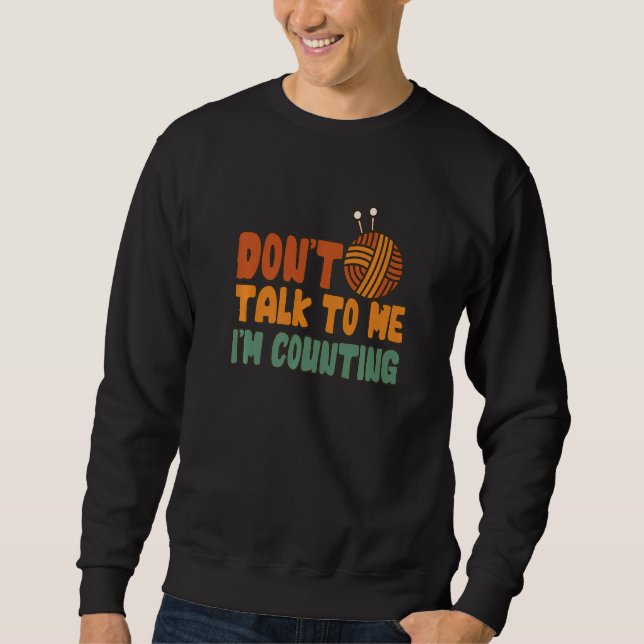 Don't Talk to Me I'm Counting Funny Knitting Quote Sweatshirt (Front)