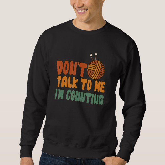 Don't Talk to Me I'm Counting Funny Knitting Quote Sweatshirt (Front)