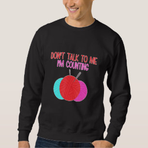 Don't Talk to Me I'm Counting Funny Knitting Quote Sweatshirt
