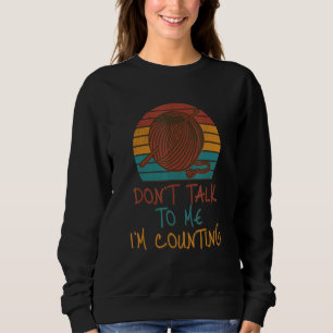 Don't Talk to Me I'm Counting Funny Knitting Quote Sweatshirt