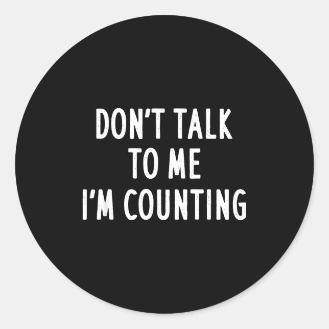 Dont Talk To Me Im Counting Funny Sarcastic  Classic Round Sticker (Front)