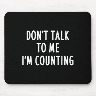 Dont Talk To Me Im Counting Funny Sarcastic  Mouse Mat