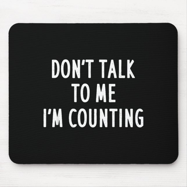 Dont Talk To Me Im Counting Funny Sarcastic  Mouse Mat (Front)
