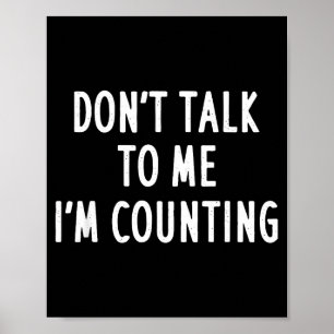 Dont Talk To Me Im Counting Funny Sarcastic Poster