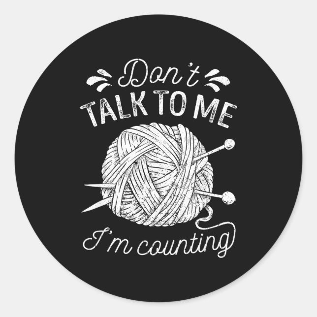 Don't Talk To Me I'm Counting Knitting Lover Funny Classic Round Sticker (Front)