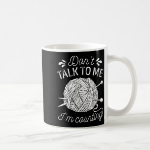 Don't Talk To Me I'm Counting Knitting Lover Funny Coffee Mug