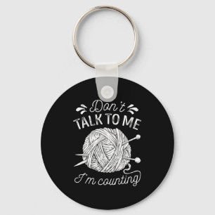Don't Talk To Me I'm Counting Knitting Lover Funny Key Ring