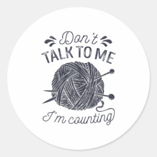 Don't Talk To Me I'm Counting Knitting Lover Knitt Classic Round Sticker