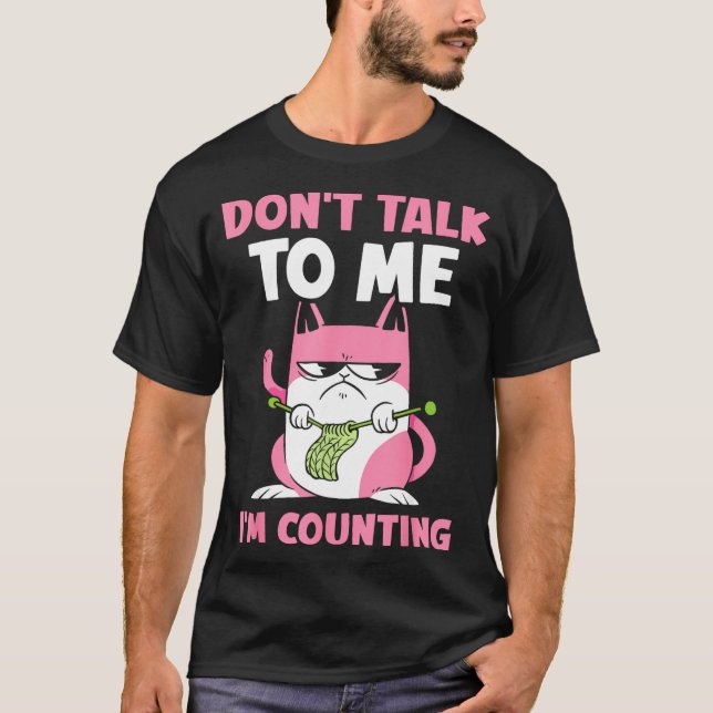 Don't Talk To Me I'm Counting Knitting Yarn Knit K T-Shirt (Front)
