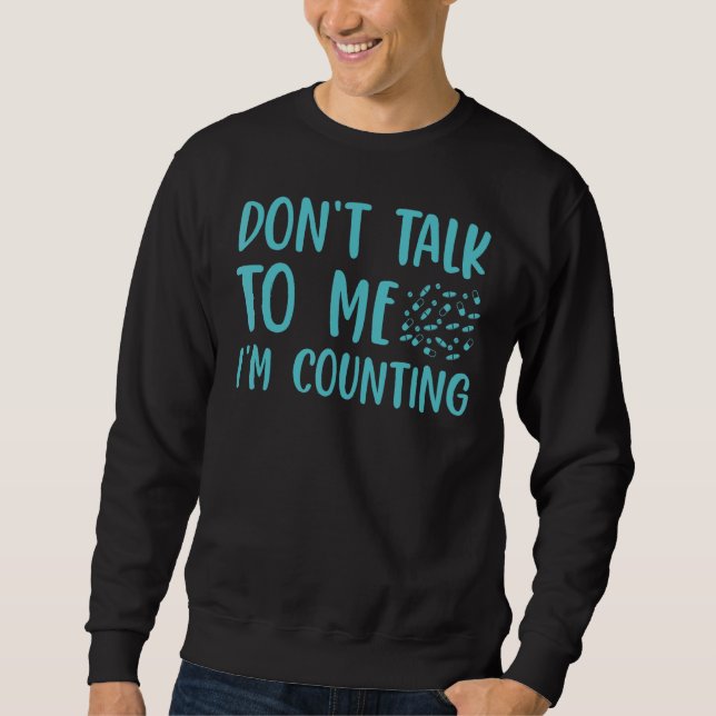 Don't Talk To Me I'm Counting  Pharmacy Tech 1 Sweatshirt (Front)