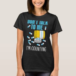 Don't Talk To Me I'm Counting  Pharmacy Tech Techn T-Shirt