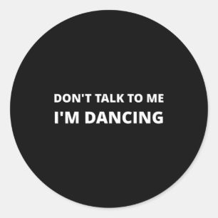 Don't Talk To Me, I'm Dancing, Funny Rave  Classic Round Sticker
