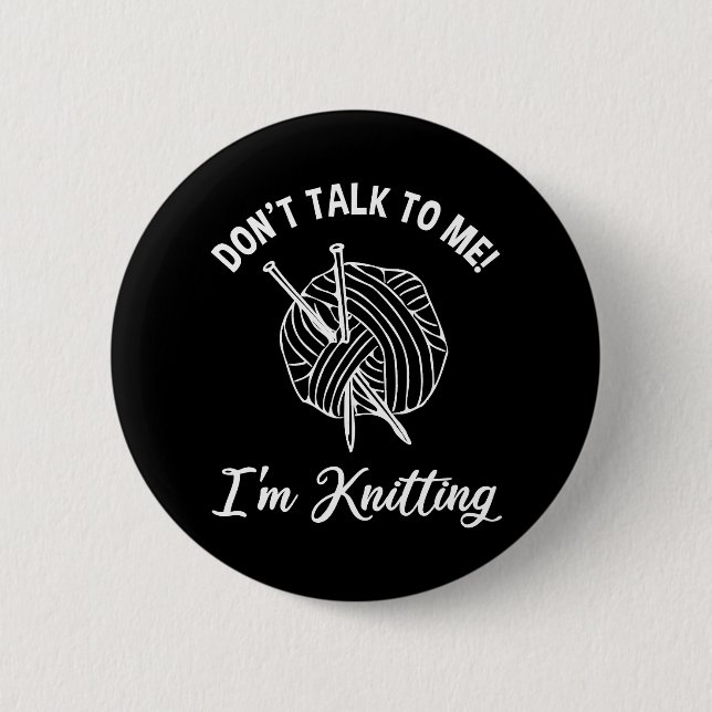 Don't Talk To Me! I'm Knitting 6 Cm Round Badge (Front)