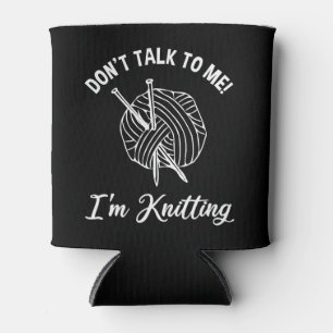 Don't Talk To Me! I'm Knitting Can Cooler