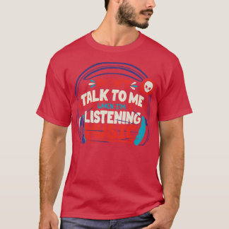 Dont Talk To Me Im Listening To Music by Tobe Fons T-Shirt