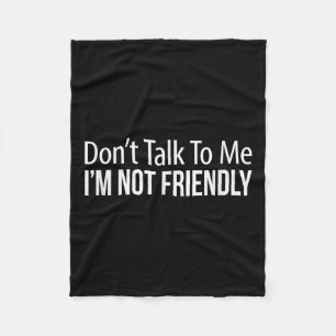 Don't Talk To Me - I'm Not Friendly - Fleece Blanket