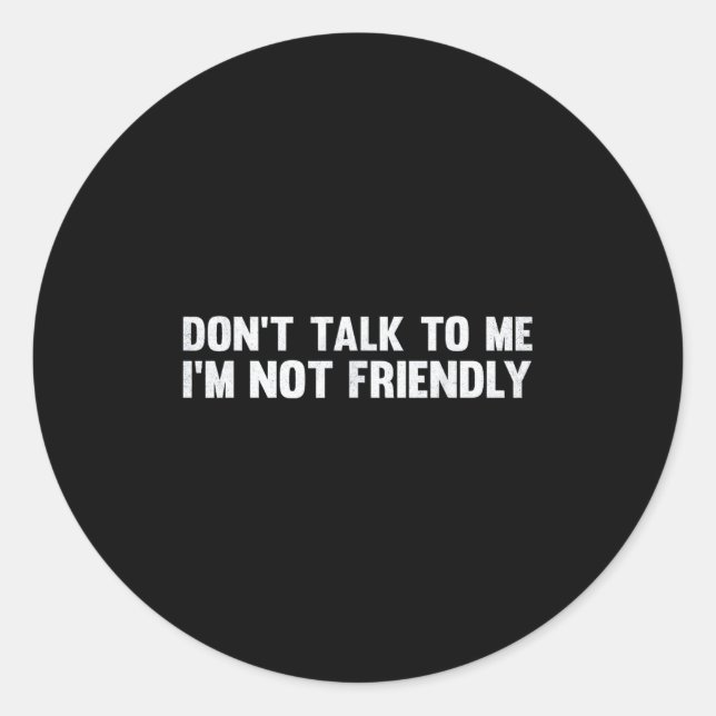 Don't Talk To Me I'm Not Friendly Humour Sarcastic Classic Round Sticker (Front)