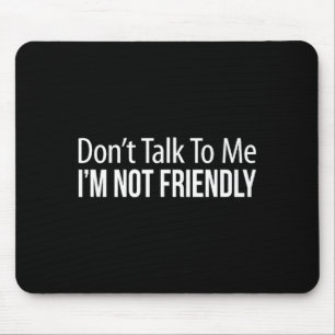 Don't Talk To Me - I'm Not Friendly -  Mouse Mat