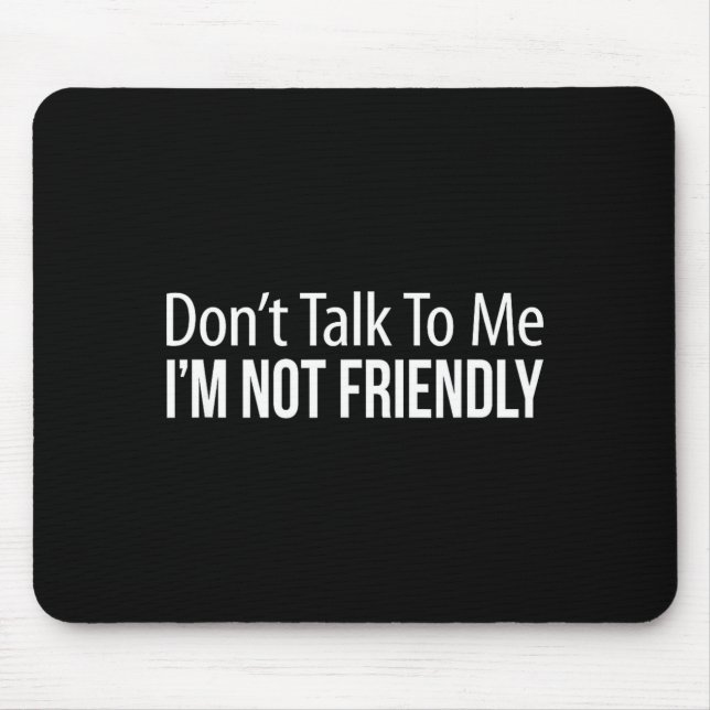 Don't Talk To Me - I'm Not Friendly -  Mouse Mat (Front)