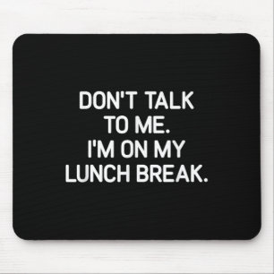 Don't Talk To Me I'm On My Lunch Break, Funny, Jok Mouse Mat