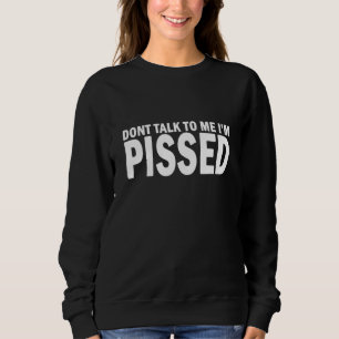 Dont Talk To Me Im Pissed Off - Angry Mad Leave Me Sweatshirt