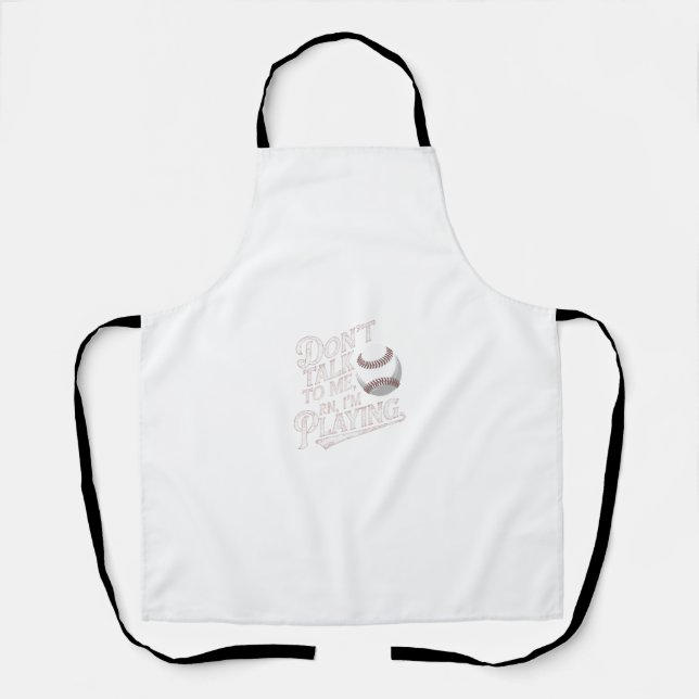Don't Talk to Me, I'm Playing Baseball Apron (Front)