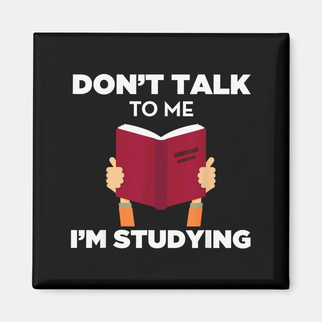 Don't Talk To Me I'm Studying Funny Book Studious  Magnet (Front)