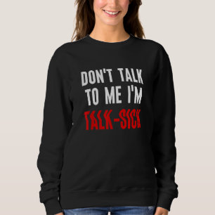 Don't Talk To Me I'm Talk Sick Sweatshirt