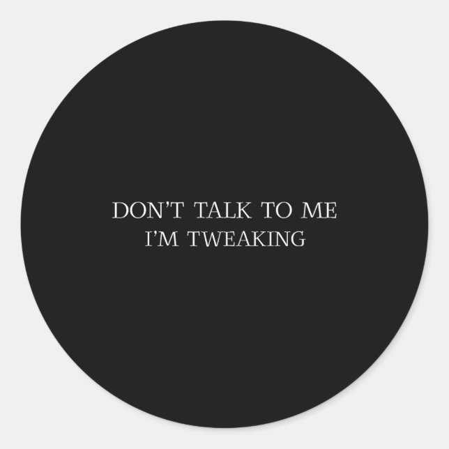 Don't Talk To Me I'm Tweaking Funny Quote  Classic Round Sticker (Front)