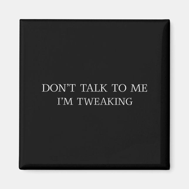 Don't Talk To Me I'm Tweaking Funny Quote  Magnet (Front)