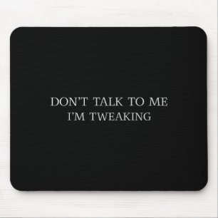 Don't Talk To Me I'm Tweaking Funny Quote Mouse Mat