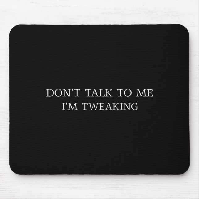 Don't Talk To Me I'm Tweaking Funny Quote  Mouse Mat (Front)