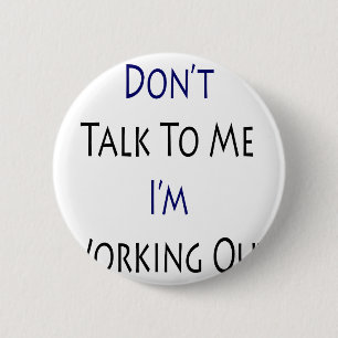 Don't Talk To Me I'm Working Out 6 Cm Round Badge