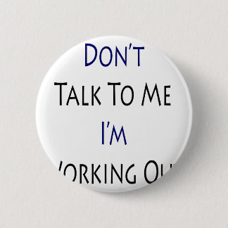 Don't Talk To Me I'm Working Out 6 Cm Round Badge