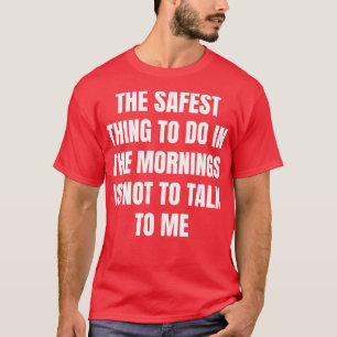 Dont Talk To Me In The Mornings For Your Safety 1 T-Shirt