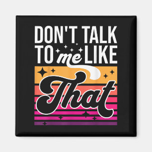 Don't Talk To Me Like That Funny Retro Varwave Wom Magnet