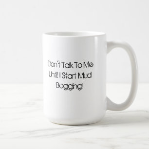 Don't Talk To Me... Mud Bogging Mug