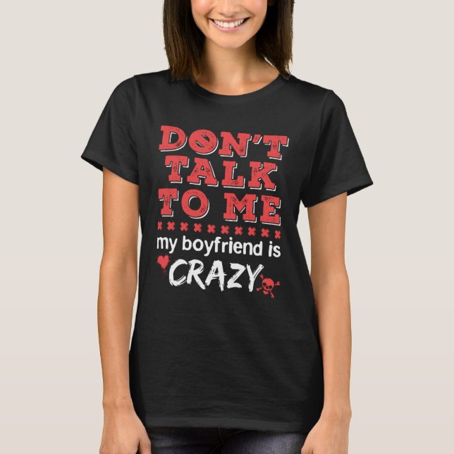 Don't Talk to Me My Boyfriend Is Crazy T-Shirt (Front)