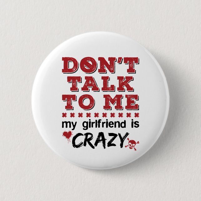 Don't Talk to Me My Girlfriend is Crazy 6 Cm Round Badge (Front)