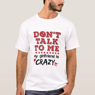 Don't Talk to Me My Girlfriend is Crazy T-Shirt