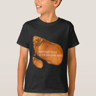 Don't Talk To Me Or My Son Ever Again Funny Dachsh T-Shirt