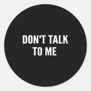 Don't Talk To Me Shirt Funny Shirt  Classic Round Sticker