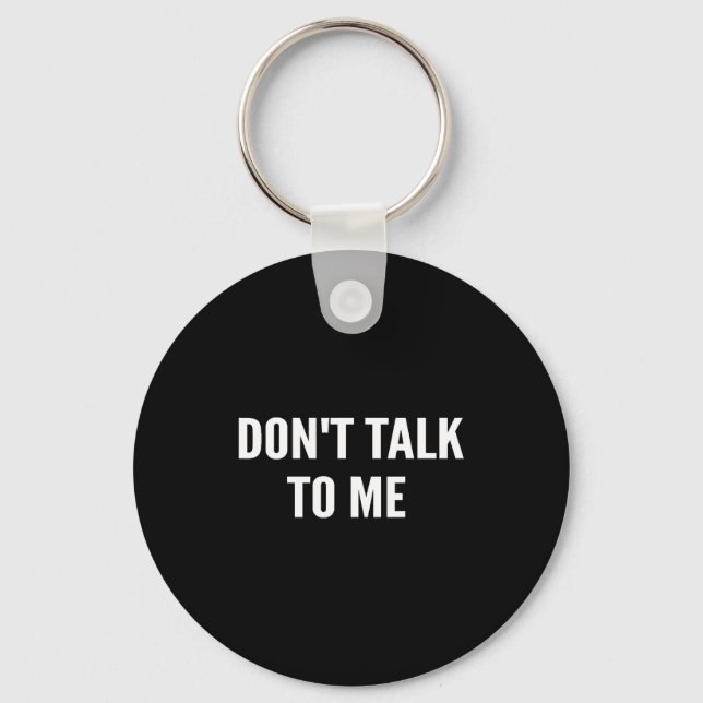 Don't Talk To Me Shirt Funny Shirt  Key Ring (Front)