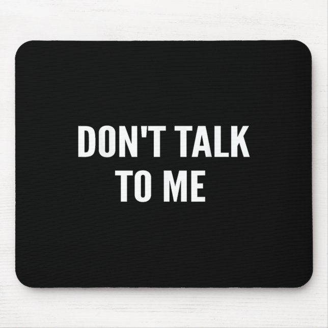 Don't Talk To Me Shirt Funny Shirt  Mouse Mat (Front)