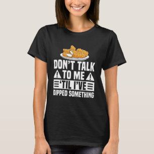 Dont Talk To Me Til Ive Dipped Something Chicken T T-Shirt