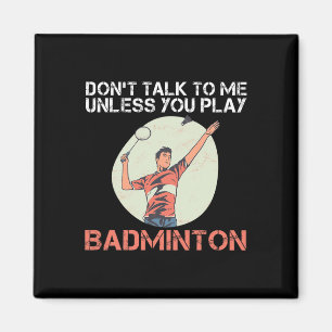 Dont Talk To Me Unless You Play Badminton Magnet