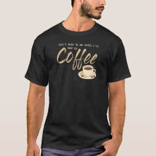 Dont Talk To Me Until I´ve Had My Coffee T-Shirt